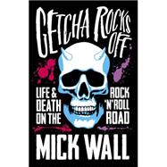 Getcha Rocks Off Sex & Excess. Bust-Ups & Binges. Life & Death on the Rock ‘N’ Roll Road