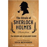 The Rivals of Sherlock Holmes Stories from the Golden Age of Gaslight Crime