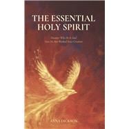 The Essential Holy Spirit Discover Who He Is And How He Has Worked Since Creation