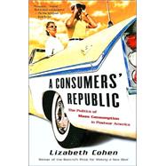 A Consumers' Republic The Politics of Mass Consumption in Postwar America