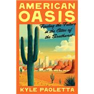 American Oasis Finding the Future in the Cities of the Southwest book cover, ISBN 9780553387377