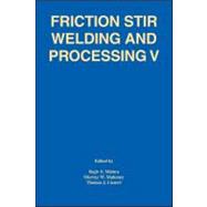 Friction Stir Welding and Processing V : Proceeding of a Symposia Sponsored by the Shaping and Forming Committee of the Materials Processing and Manufacturing Division of TMS