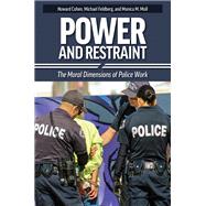 Power and Restraint: The Moral Dimensions of Police Work, 2nd Edition