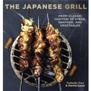 The Japanese Grill From Classic Yakitori to Steak, Seafood, and Vegetables [A Cookbook]