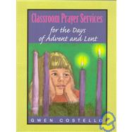 Classroom Prayer Services for the Days of Advent and Lent
