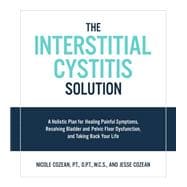 The Interstitial Cystitis Solution A Holistic Plan for Healing Painful Symptoms, Resolving Bladder and Pelvic Floor Dysfunction, and Taking Back Your Life