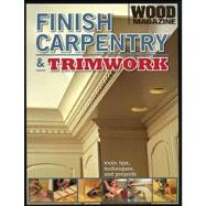 Finish Carpentry and Trimwork Tools, Tips, Techniques, and Projects (Wood Magazine)