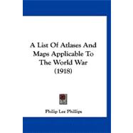 A List of Atlases and Maps Applicable to the World War