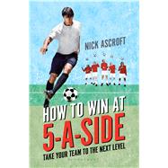 How to Win at 5-a-Side Take Your Team to the Next Level