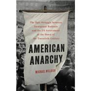 American Anarchy The Epic Struggle between Immigrant Radicals and the US Government at the Dawn of the Twentieth Century