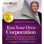 Rich Dad Advisors: Run Your Own Corporation How to Legally Operate and Properly Maintain Your Company into the Future