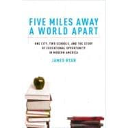 Five Miles Away, A World Apart One City, Two Schools, and the Story of Educational Opportunity in Modern America