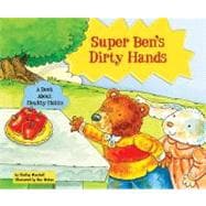 Super Ben's Dirty Hands : A Book about Healthy Habits