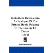 Bibliotheca Devoniensis : A Catalogue of the Printed Books Relating to the County of Devon (1852)