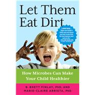 Let Them Eat Dirt How Microbes Can Make Your Child Healthier