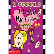 I Love My Life: 2 Grrrls Words to Live by