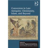 Conversion in Late Antiquity: Christianity, Islam, and Beyond: Papers from the Andrew W. Mellon Foundation Sawyer Seminar, University of Oxford, 2009-2010