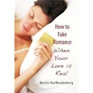 How to Fake Romance: When Your Love Is Real