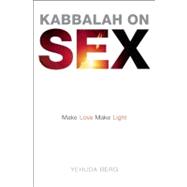 Kabbalah on Sex Make Love, Make Light