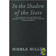 In the Shadow of the State : Intellectuals and the Quest for National Identity in Twentieth-Century Spanish America
