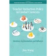 Teacher Induction Policy in Global Contexts: Intentions, Implementations, and Influences