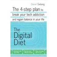 The Digital Diet The 4-step plan to break your tech addiction and regain balance in your life