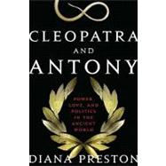 Cleopatra and Antony Power, Love, and Politics in the Ancient World