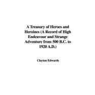 A Treasury of Heroes and Heroines: A Record of High Endeavour and Strange Adventure from 500 B.c. to 1920 A.d.