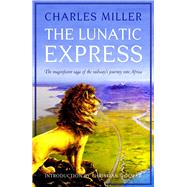 The Lunatic Express The Magnificent Saga of the Railway's Journey into Africa