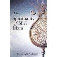 The Spirituality of Shi'i Islam Belief and Practices