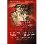 The Soviet Elite from Lenin to Gorbachev The Central Committee and Its Members, 1917-1991