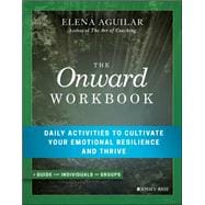 The Onward Workbook Daily Activities to Cultivate Your Emotional Resilience and Thrive