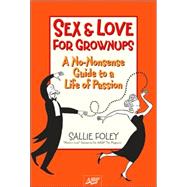Sex & Love for Grownups A No-Nonsense Guide to a Life of Passion