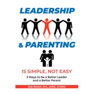 Leadership & Parenting is Simple, Not Easy