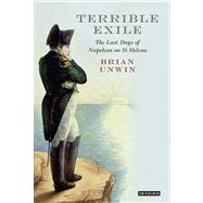Terrible Exile The Last Days of Napoleon on St Helena