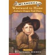 Westward to Home: Joshua's Oregon Trail Diary, Book One