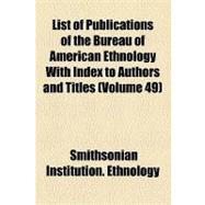 List of Publications of the Bureau of American Ethnology With Index to Authors and Titles