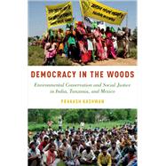 Democracy in the Woods Environmental Conservation and Social Justice in India, Tanzania, and Mexico
