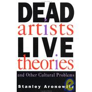 Dead Artists, Live Theories, and Other Cultural Problems