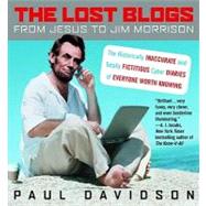 Lost Blogs : From Jesus to Jim Morrison: the Historically Inaccurate and Totally Fictitious Cyber Diaries of Everyone Worth Knowing