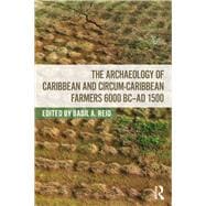 The Archaeology of Caribbean and Circum-Caribbean Farmers (6000 BC - 1500 AD)
