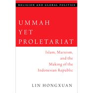 Ummah Yet Proletariat Islam, Marxism, and the Making of the Indonesian Republic,9780197657386