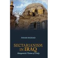 Sectarianism in Iraq Antagonistic Visions of Unity