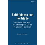 Faithfulness and Fortitude Conversations with the Theological Ethics of Stanley Hauerwas