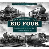 Remembering the Big Four The GWR, LMS, LNER and Southern Railways in Photographs