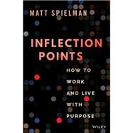 Inflection Points How to Work and Live with Purpose
