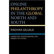 Online Philanthropy in the Global North and South Connecting, Microfinancing, and Gaming for Change