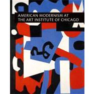 American Modernism at the Art Institute of Chicago : From World War I to 1955