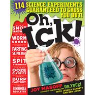 Oh, Ick! 114 Science Experiments Guaranteed to Gross You Out!