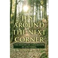 Just Around the Next Corner : The History of Civilization in a Nutshell